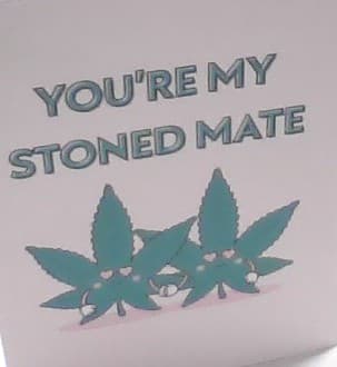Re My Stoned Mate Card